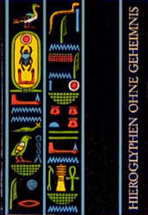 Kulturgeschichte der antiken Welt, Band 6: Hieroglyphen ohne Geheimnis. Eine Einführung in die altägyptische Schrift für Museumsbesucher und Ägyptentouristen