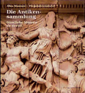 Altes Museum Pergamonmuseum. Die Antikensammlung: Die Antikensammlung, Staatliche Museen zu Berlin