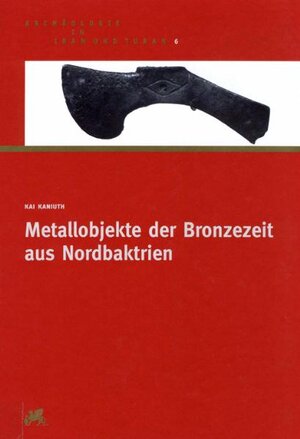 Buchcover Metallobjekte der Bronzezeit aus Nordbaktrien | Kai Kaniuth | EAN 9783805337564 | ISBN 3-8053-3756-6 | ISBN 978-3-8053-3756-4