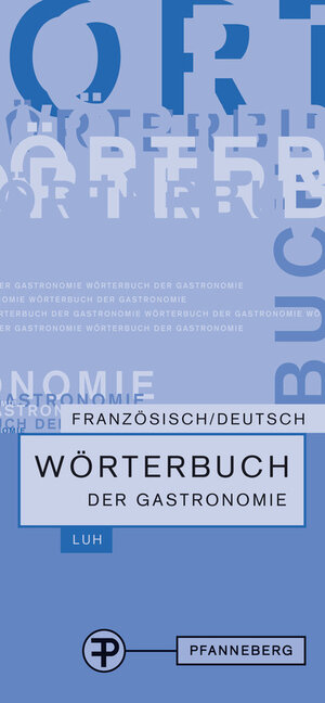 Wörterbuch der Gastronomie. Französisch Deutsch: Ein umfassendes Wörterbuch zur korrekten Speisekartenübersetzung sowie Erklärung küchentechnischer und gastgewerblicher Fachausdrücke