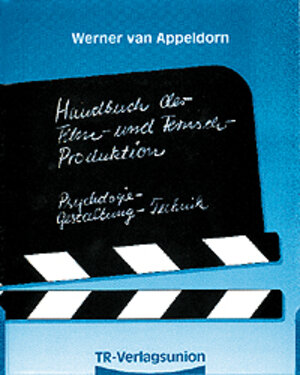 Handbuch der Film- und Fernseh - Produktion. Psychologie - Gestaltung - Technik