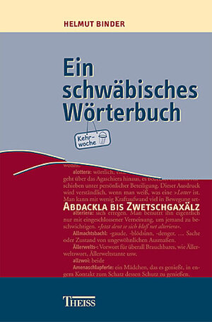 Ein schwäbisches Wörterbuch: Abdackla bis Zwetschgaxälz