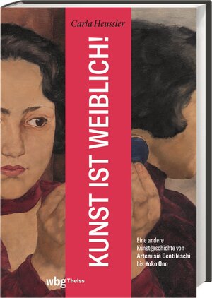 Buchcover Kunst ist weiblich! | Carla Heussler | EAN 9783806246162 | ISBN 3-8062-4616-5 | ISBN 978-3-8062-4616-2