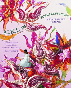 Alice im Schlaraffenland: 94 traumhafte Rezepte