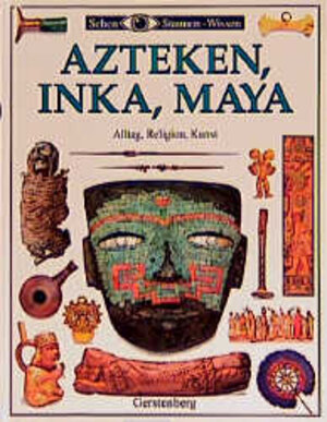 Azteken, Inka, Maya. Alltag, Religion, Kunst