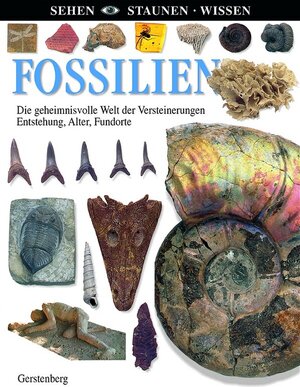 Fossilien: Die geheimnisvolle Welt der Versteinerungen. Entstehung, Alter, Fundorte