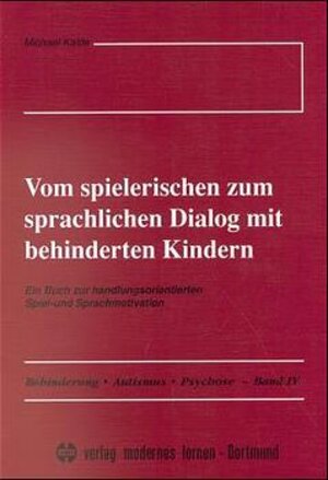 Vom spielerischen zum sprachlichen Dialog mit behinderten Kindern. Ein Buch zur handlungsorientierten Spiel- und Sprachmotivation