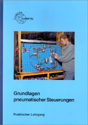 Grundlagen pneumatischer Steuerungen. Praktischer Lehrgang. (Lernmaterialien)