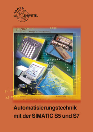 Automatisierungstechnik mit der SIMATIC S5 und S7: Ein Lehr- und Übungsbuch für Ausbildung und Praxis