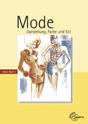 Mode 2. Darstellung, Farbe und Stil: Lehrbuch, Arbeitsunterlage und Nachschlagewerk für Modeschaffende und Modeinteressierte während der Ausbildung