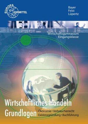 Buchcover Wirtschaftliches Handeln Grundlagen | Theo Feist | EAN 9783808594131 | ISBN 3-8085-9413-6 | ISBN 978-3-8085-9413-1