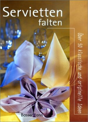 Servietten falten. Über 50 klassische und originelle Ideen