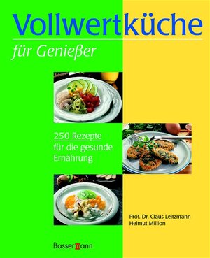 Vollwertküche für Genießer: 250 Rezepte für die gesunde Ernährung