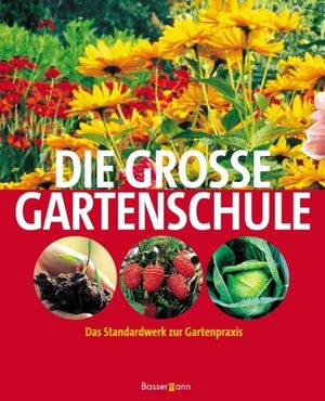 Die große Gartenschule. Das Standardwerk zur Gartenpraxis