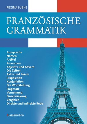 Französische Grammatik : Aussprache, Nomen, Artikel, Pronomen, Adjektiv und Adverb, die Zeiten, Aktiv und Passiv, Präposition, Konjunktion, die ... Vergleich, direkte und indirekte Rede