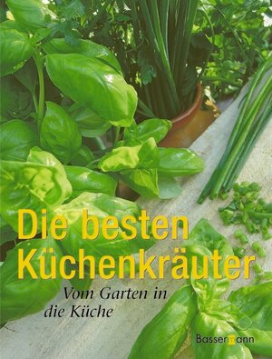 Die besten Küchenkräuter. Vom Garten in die Küche