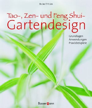 Tao, Zen- und Feng-Shui-Gartendesign. Grundlagen - Anwendungen - Praxisbeispiele