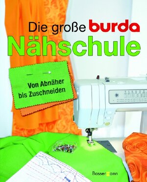 Die große Burda-Nähschule: Von Abnäher bis Zuschneiden