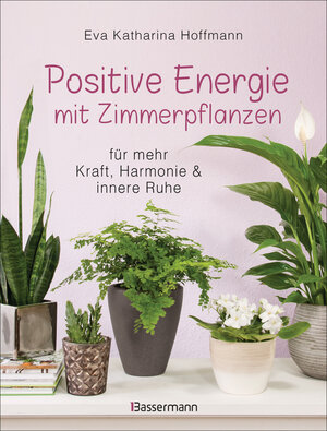 Buchcover Positive Energie mit Zimmerpflanzen - 86 Energiepflanzen für mehr Kraft, Harmonie und innere Ruhe | Eva Katharina Hoffmann | EAN 9783809441595 | ISBN 3-8094-4159-7 | ISBN 978-3-8094-4159-5