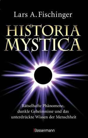 Buchcover Historia Mystica. Rätselhafte Phänomene, dunkle Geheimnisse und das unterdrückte Wissen der Menschheit | Lars A. Fischinger | EAN 9783809447313 | ISBN 3-8094-4731-5 | ISBN 978-3-8094-4731-3