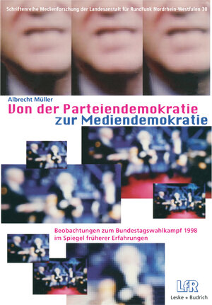 Von der Parteiendemokratie zur Mediendemokratie: Beobachtungen zum Bundestagswahlkampf 1998 im Spiegel früherer Erfahrungen (Schriftenreihe Medienforschung der Landesanstalt für Medien in NRW)