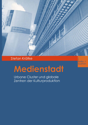 Medienstadt: Urbane Cluster und globale Zentren der Kulturproduktion