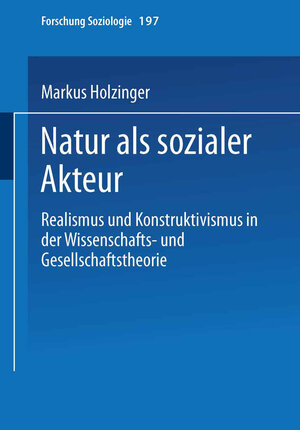 Natur als sozialer Akteur: Realismus und Konstruktivismus in der Wissenschafts- und Gesellschaftstheorie (Forschung Soziologie)