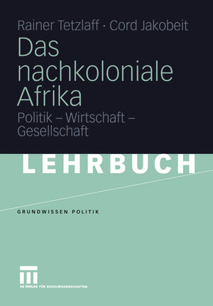 Das nachkoloniale Afrika: Politik - Wirtschaft - Gesellschaft (Grundwissen Politik)