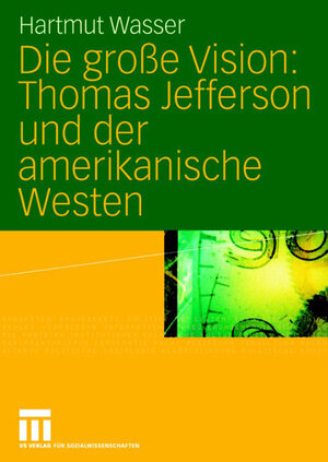 Buchcover Die große Vision: Thomas Jefferson und der amerikanische Westen | Hartmut Wasser | EAN 9783810041395 | ISBN 3-8100-4139-4 | ISBN 978-3-8100-4139-5