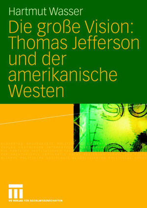 Die große Vision: Thomas Jefferson und der amerikanische Westen