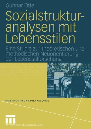 Sozialstrukturanalysen mit Lebensstilen: Eine Studie zur theoretischen und methodischen Neuorientierung der Lebensstilforschung