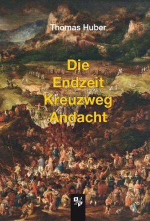 Buchcover Die Endzeit Kreuzweg Andacht | Thomas Huber | EAN 9783810703491 | ISBN 3-8107-0349-4 | ISBN 978-3-8107-0349-1