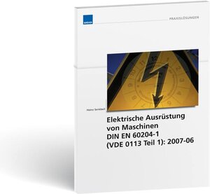 Elektrische Ausrüstung von Maschinen DIN EN 60204-1, VDE 0113 Teil 1: Nationale und internationale Grundlagen. Praktische Anwendung der Norm im Betrieb. Beurteilung, Kennzeichnung und Prufung