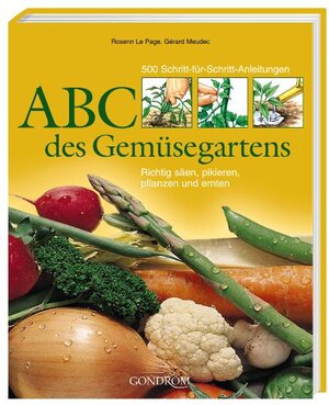 ABC des Gemüsegartens: 500 Schritt-für-Schritt-Anleitungen. Richtig säen, pikieren, pflanzen und ernten