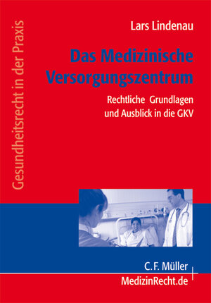 Das medizinische Versorgungszentrum: Rechtliche Grundlagen und Ausblick in die GKV (Gesundheitsrecht in der Praxis)