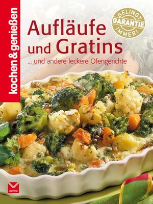 Kochen und genießen. Aufläufe und Gratins. Und andere leckere Ofengerichte