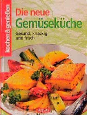 Kochen und genießen. Die neue Gemüseküche: Gesund, knackig und frisch