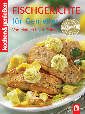 Kochen und Genießen. Fischgerichte für Genießer: von einfach bis raffiniert