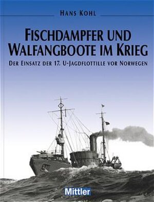 Fischdampfer und Walfänger im Krieg: Der Einsatz der 17. U-Bootjagdflottille vor Norwegen