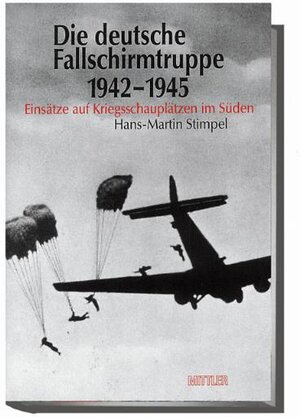 Die deutsche Fallschirmtruppe 1942-1945: Einsätze auf den Kriegsschauplätzen im Süden