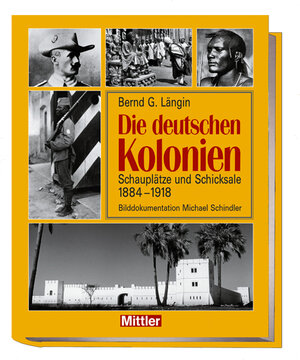 Die deutschen Kolonien: Schauplätze und Schicksale 1888 - 1918