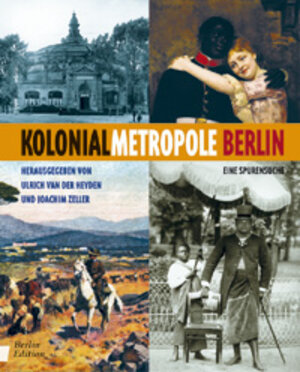 Kolonialmetropole Berlin. Eine Spurensuche