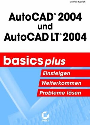 AutoCAD 2004 und AutoCAD LT 2004. Basics plus. Einsteigen. Weiterkommen. Probleme lösen.