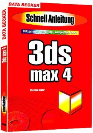 3D Studio Max 4. Schnellanleitung. Blitzschnell zum Erfolg - komplett in Farbe