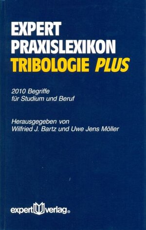 Das Expert Praxis-Lexikon Tribologie plus. 2010 Begriffe für Studium und Beruf