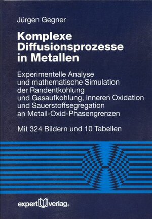 Komplexe Diffusionsprozesse in Metallen: Experimentelle Analyse und mathematische Simulation der Randentkohlung und Gasaufkohlung, inneren Oxidation ... an Metall-Oxid-Phasengrenzen