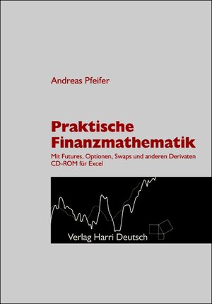 Praktische Finanzmathematik. Mit Futures, Optionen, Swaps und anderen Derivaten