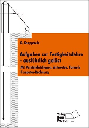 Aufgaben zur Festigkeitslehre - ausführlich gelöst. Mit Verständnisfragen, Antworten, Formeln, Computer-Rechnung