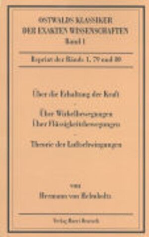 Buchcover Über die Erhaltung der Kraft /Über Wirbelbewegungen /Über discontinuirliche Flüssigkeitsbewegungen /Theorie der Luftschwingungen in Röhren mit offenen Enden | Hermann von Helmholtz | EAN 9783817134175 | ISBN 3-8171-3417-7 | ISBN 978-3-8171-3417-5