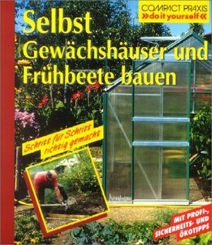 Selbst Gewächshäuser und Frühbeete bauen: Schritt für Schritt richtig gemacht